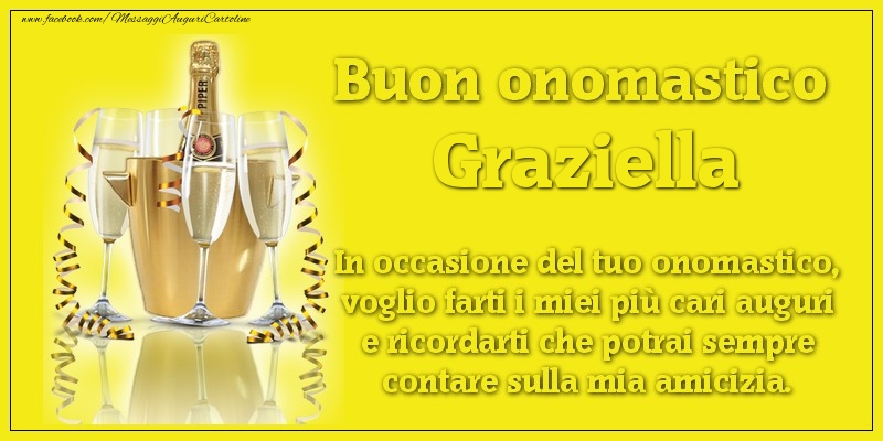 Buon onomastico Graziella. In occasione del tuo onomastico, voglio farti i miei più cari auguri e ricordarti che potrai sempre contare sulla mia amicizia. - Cartoline onomastico con champagne