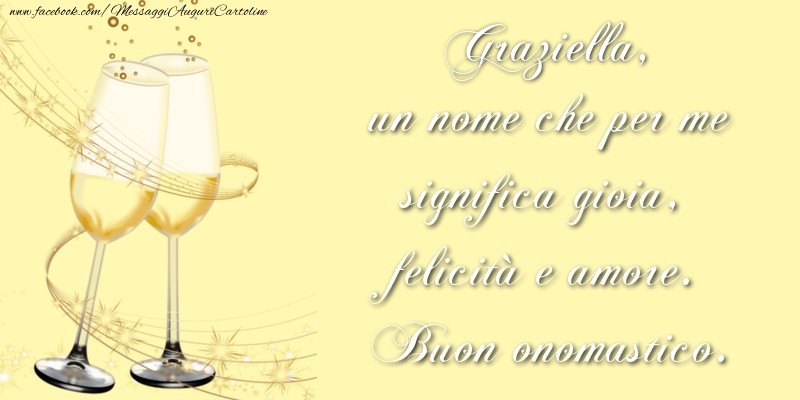 Graziella, un nome che per me significa gioia, felicità e amore. Buon onomastico. - Cartoline onomastico con champagne