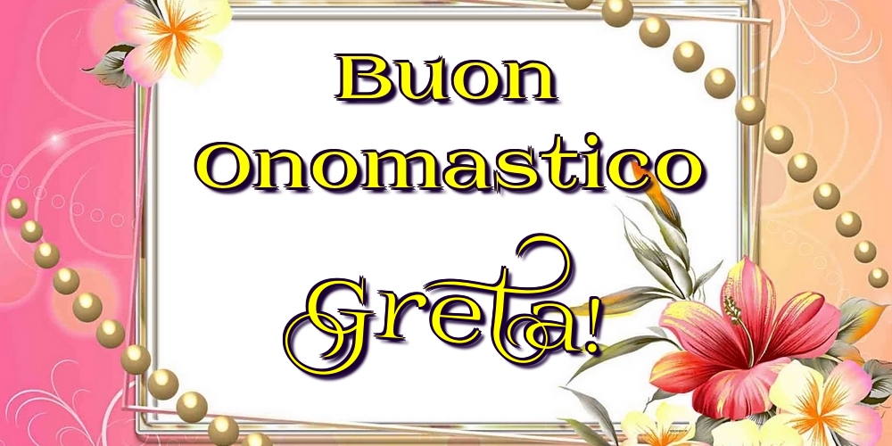 Buon Onomastico Greta! - Cartoline onomastico con fiori