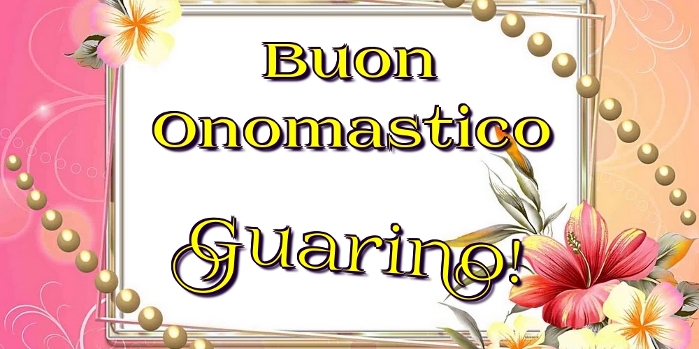 Buon Onomastico Guarino! - Cartoline onomastico con fiori