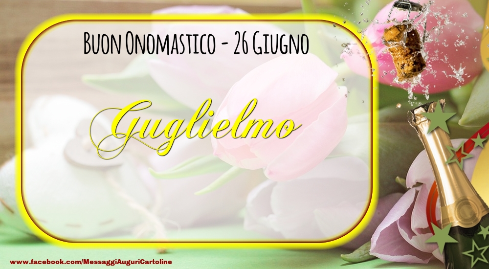 Buon Onomastico, Guglielmo! 26 Giugno - Cartoline onomastico