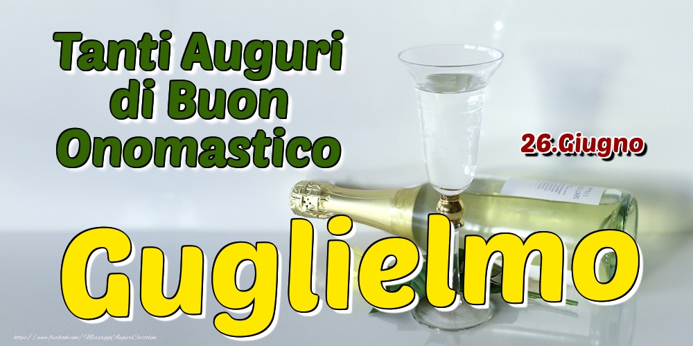 26.Giugno - Tanti Auguri di Buon Onomastico Guglielmo - Cartoline onomastico