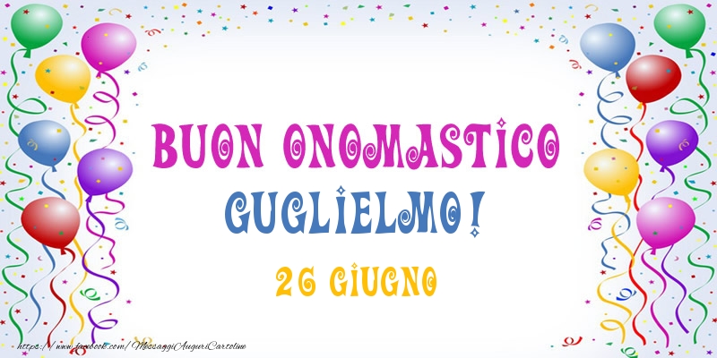 Buon onomastico Guglielmo! 26 Giugno - Cartoline onomastico