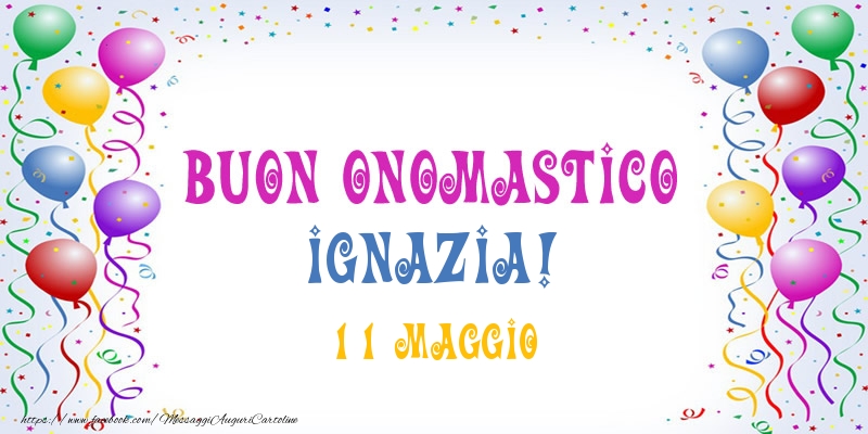 Buon onomastico Ignazia! 11 Maggio - Cartoline onomastico