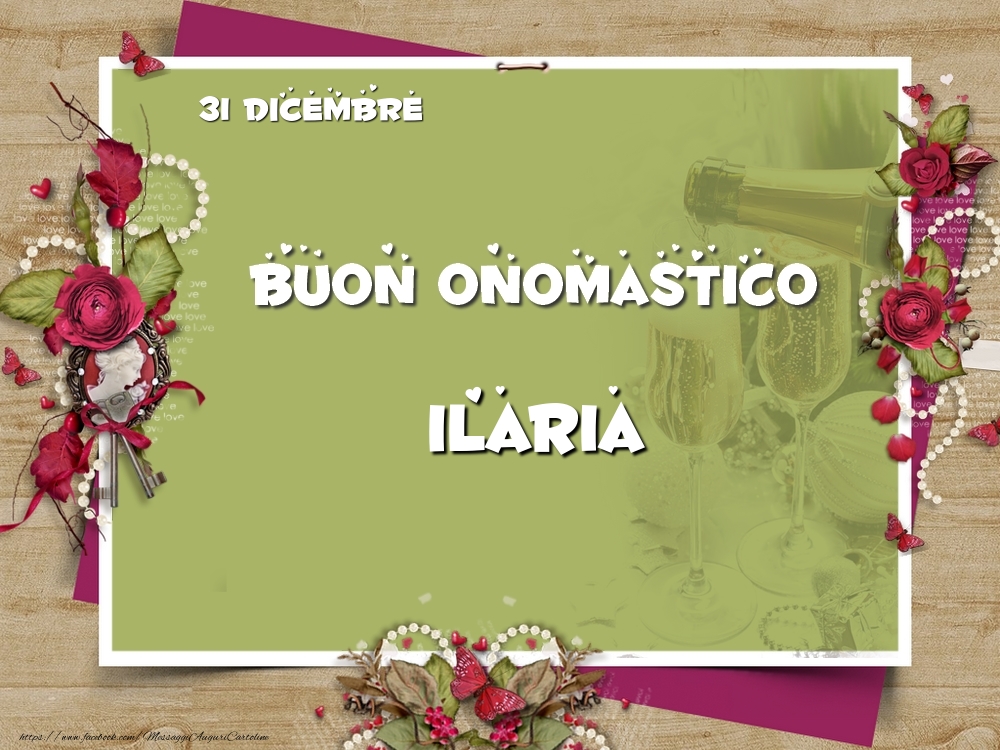 Buon Onomastico, Ilaria! 31 Dicembre - Cartoline onomastico