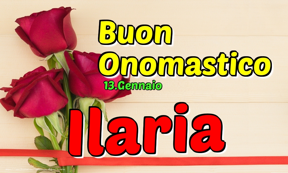 13.Gennaio - Buon Onomastico Ilaria! - Cartoline onomastico