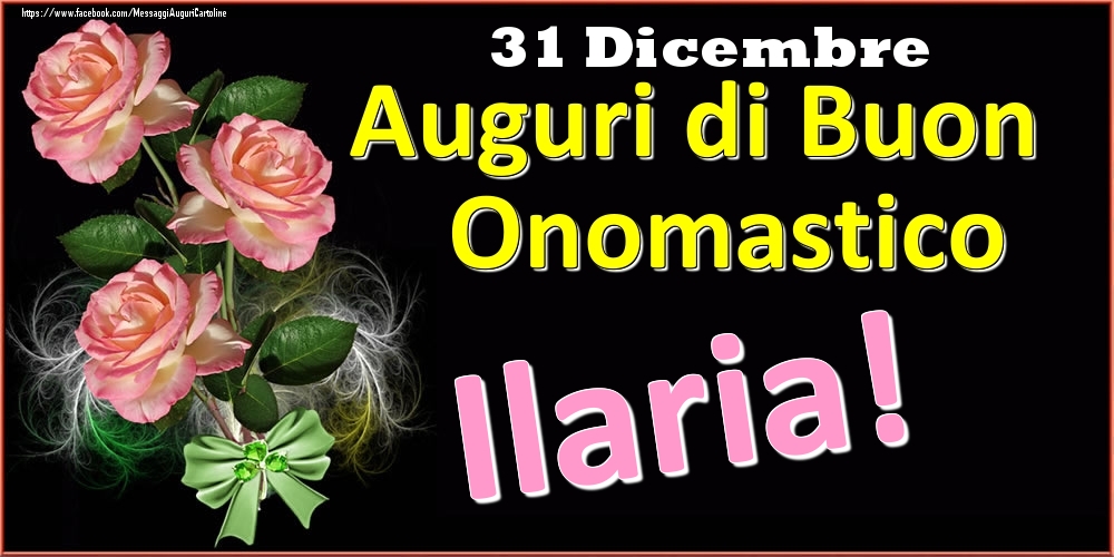 Auguri di Buon Onomastico Ilaria! - 31 Dicembre - Cartoline onomastico