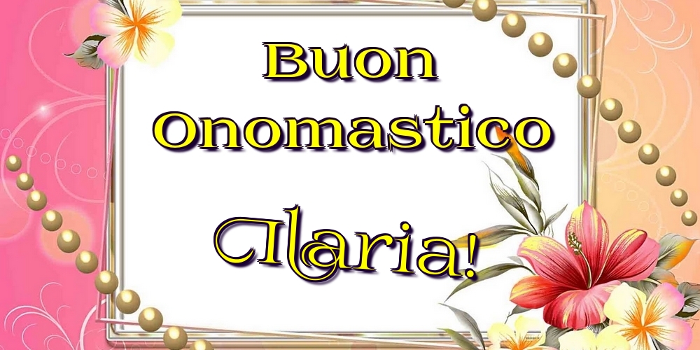 Buon Onomastico Ilaria! - Cartoline onomastico con fiori