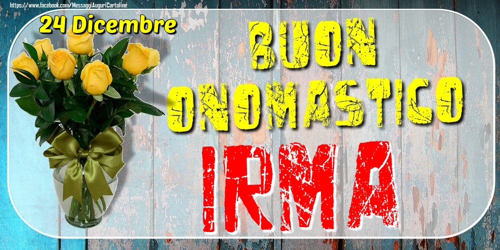 24 Dicembre - Buon Onomastico Irma! - Cartoline onomastico