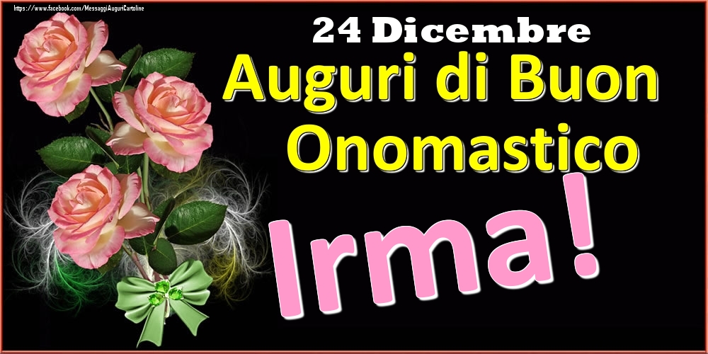 Auguri di Buon Onomastico Irma! - 24 Dicembre - Cartoline onomastico