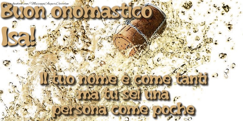 Il tuo nome è come tanti ma tu sei una persona come poche. Buon onomastico Isa - Cartoline onomastico con champagne