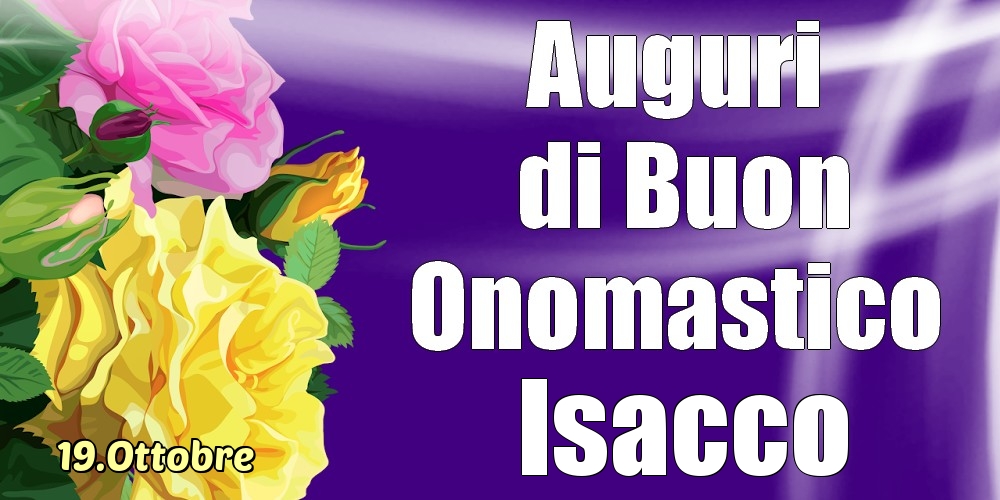 19.Ottobre - La mulți ani de ziua onomastică Isacco! - Cartoline onomastico