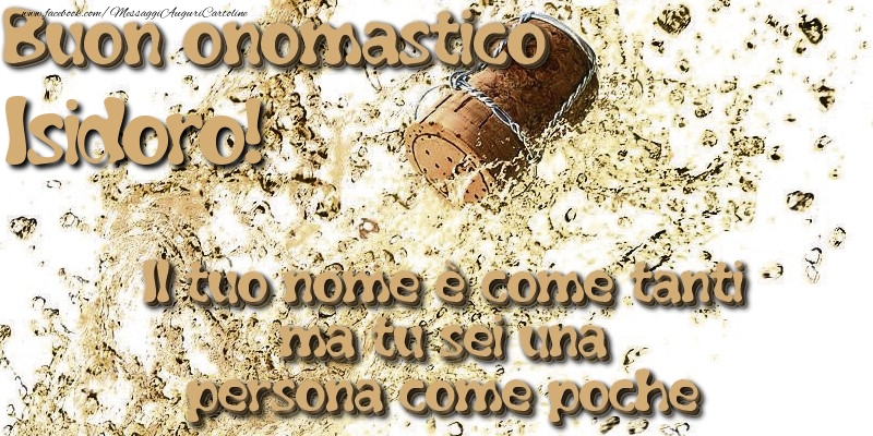 Il tuo nome è come tanti ma tu sei una persona come poche. Buon onomastico Isidoro - Cartoline onomastico con champagne