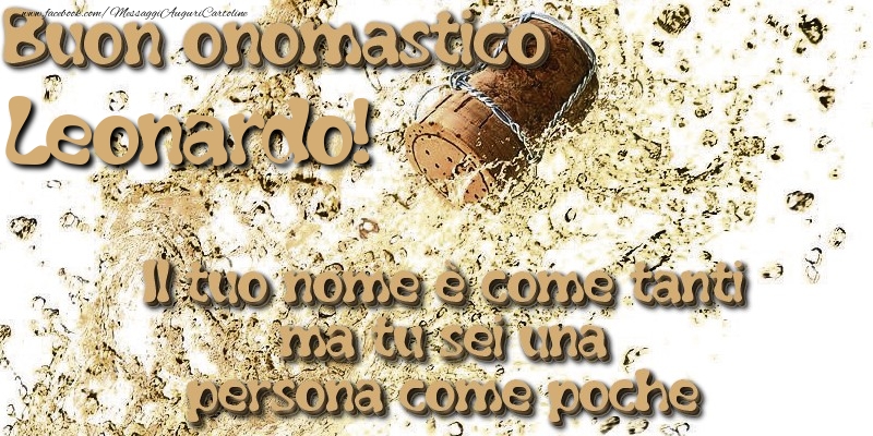 Il tuo nome è come tanti ma tu sei una persona come poche. Buon onomastico Leonardo - Cartoline onomastico con champagne