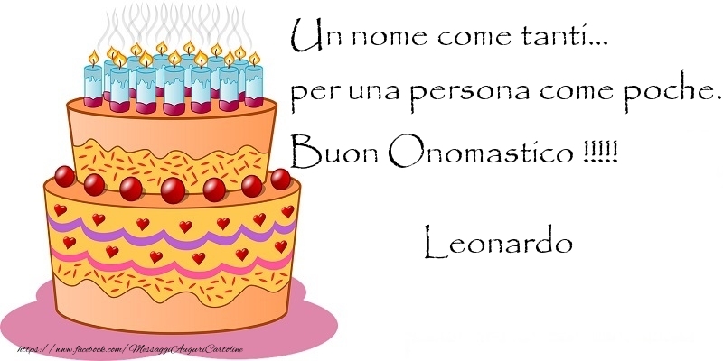  Un nome come tanti... per una persona come poche. Buon Onomastico !!!!! Leonardo - Cartoline onomastico con torta