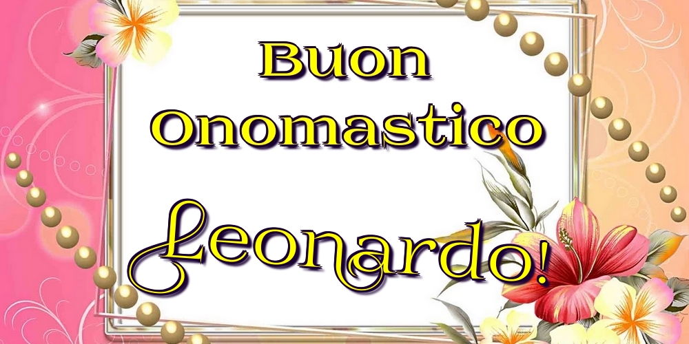 Buon Onomastico Leonardo! - Cartoline onomastico con fiori