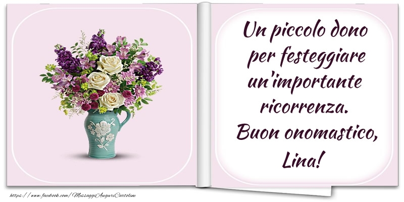 Un piccolo dono  per festeggiare un'importante  ricorrenza.  Buon onomastico, Lina! - Cartoline onomastico con fiori