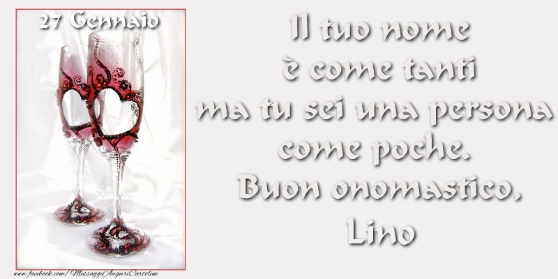 Buon Onomastico Lino! 27 GennaioIl tuo nome è come tanti ma tu sei una persona  come poche.  Buon onomastico - Cartoline onomastico