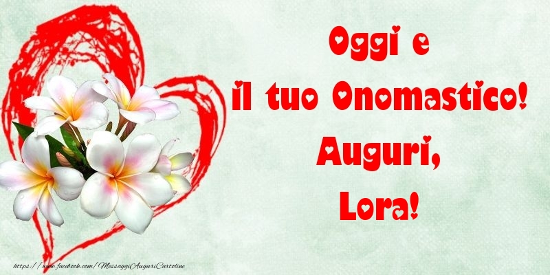 Oggi e il tuo Onomastico! Auguri, Lora - Cartoline onomastico con fiori