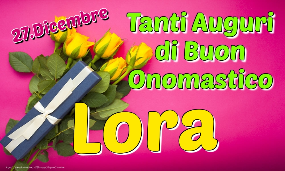 27.Dicembre - Tanti Auguri di Buon Onomastico Lora - Cartoline onomastico