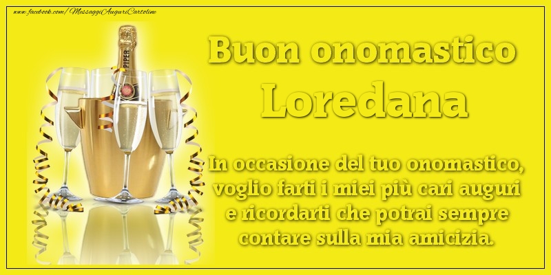 Buon onomastico Loredana. In occasione del tuo onomastico, voglio farti i miei più cari auguri e ricordarti che potrai sempre contare sulla mia amicizia. - Cartoline onomastico con champagne