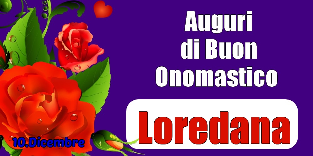 10.Dicembre - Auguri di Buon Onomastico  Loredana! - Cartoline onomastico