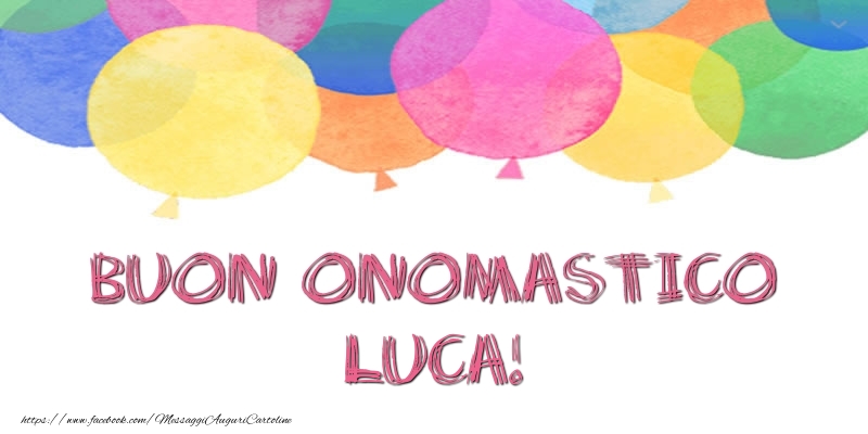 Buon Onomastico Luca! - Cartoline onomastico con palloncini