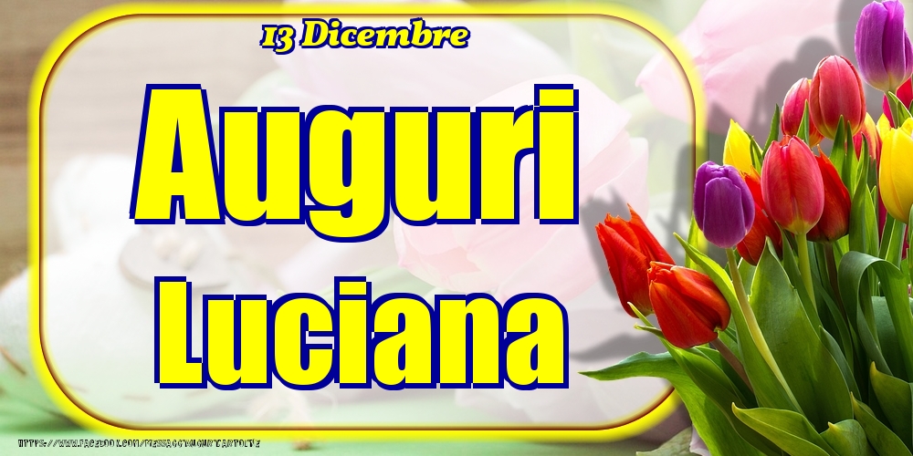 13 Dicembre - Auguri Luciana! - Cartoline onomastico