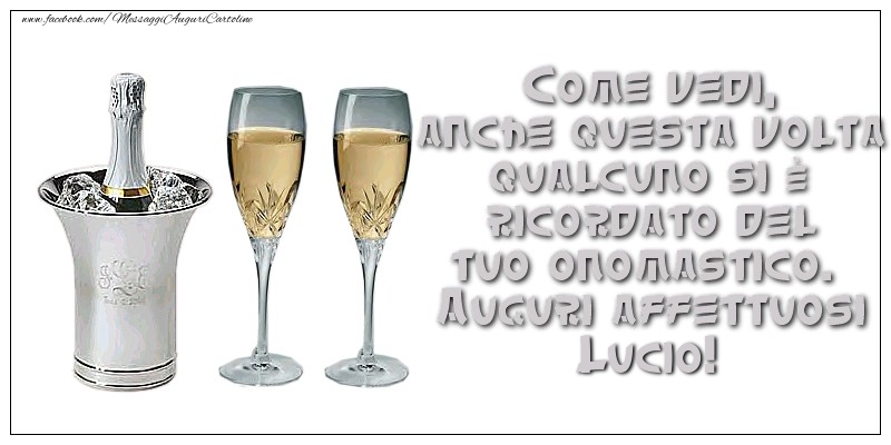 Come vedi, anche questa volta qualcuno si è ricordato del tuo onomastico. Auguri affettuosi Lucio - Cartoline onomastico con champagne