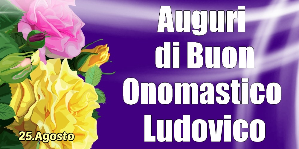 25.Agosto - La mulți ani de ziua onomastică Ludovico! - Cartoline onomastico