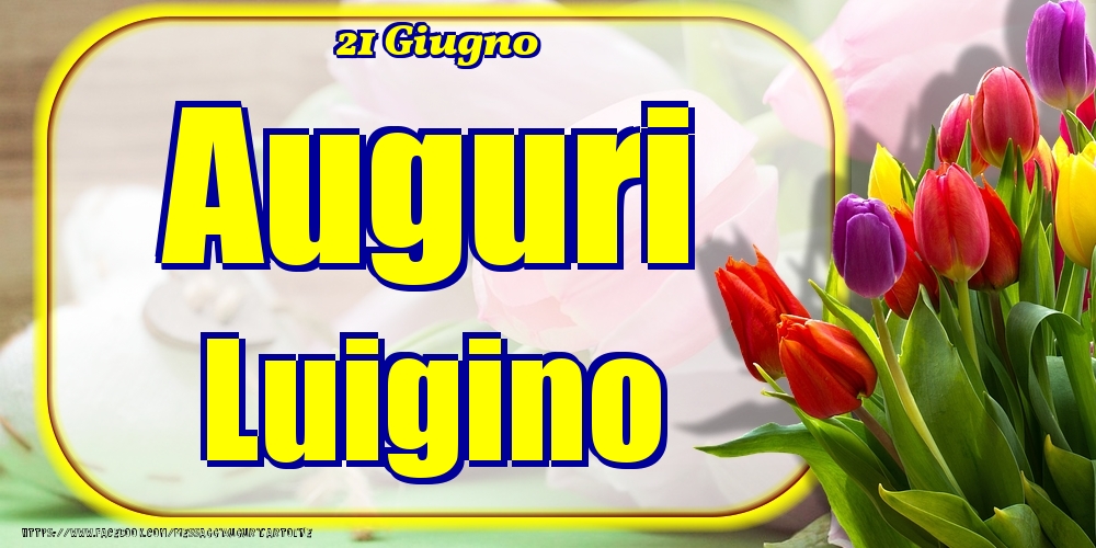 21 Giugno - Auguri Luigino! - Cartoline onomastico