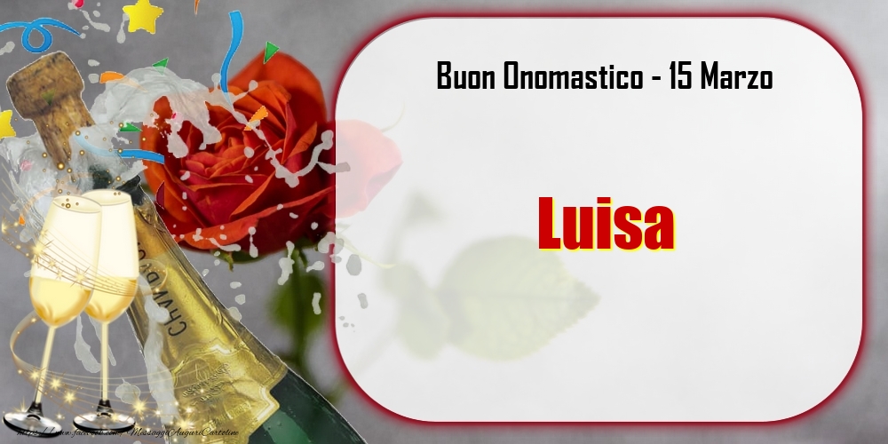 Buon Onomastico, Luisa! 15 Marzo - Cartoline onomastico