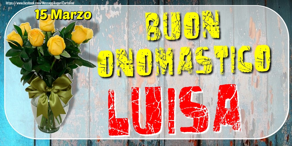 15 Marzo - Buon Onomastico Luisa! - Cartoline onomastico