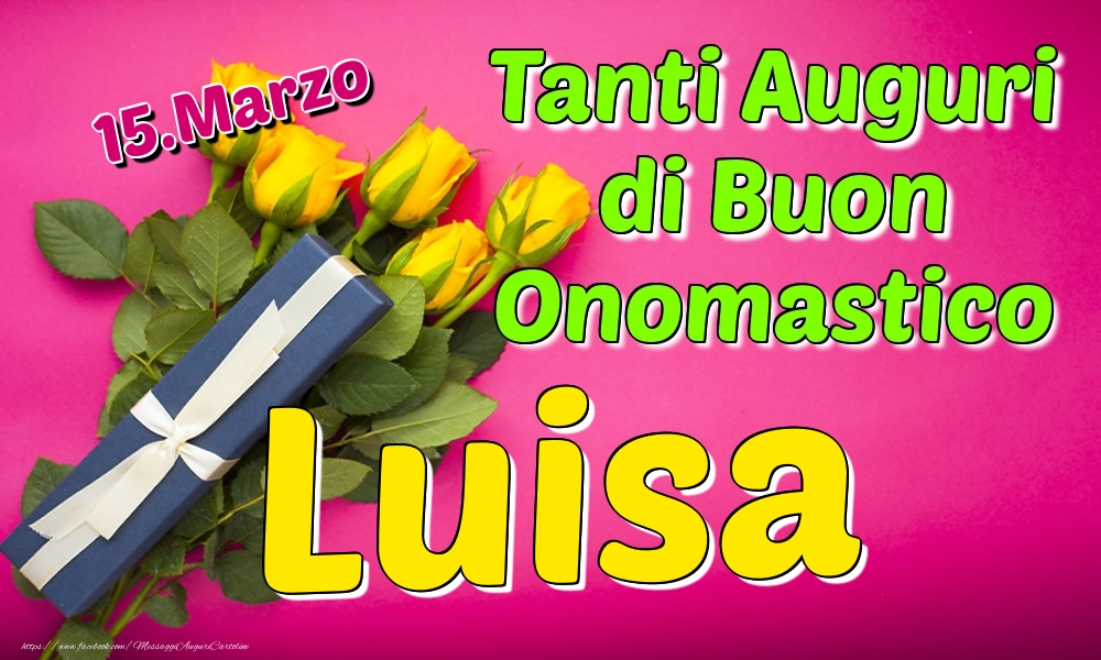 15.Marzo - Tanti Auguri di Buon Onomastico Luisa - Cartoline onomastico