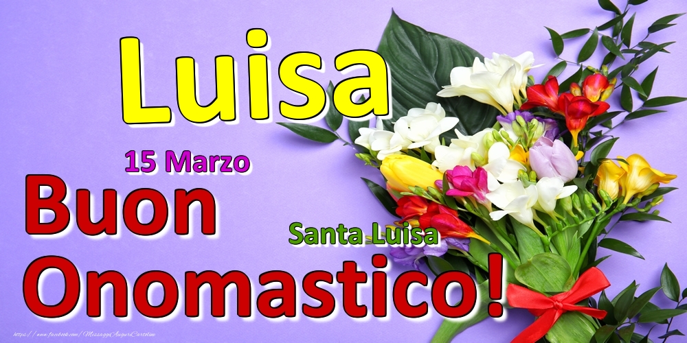 15 Marzo - Santa Luisa -  Buon Onomastico Luisa! - Cartoline onomastico