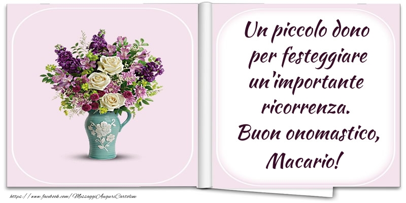 Un piccolo dono  per festeggiare un'importante  ricorrenza.  Buon onomastico, Macario! - Cartoline onomastico con fiori