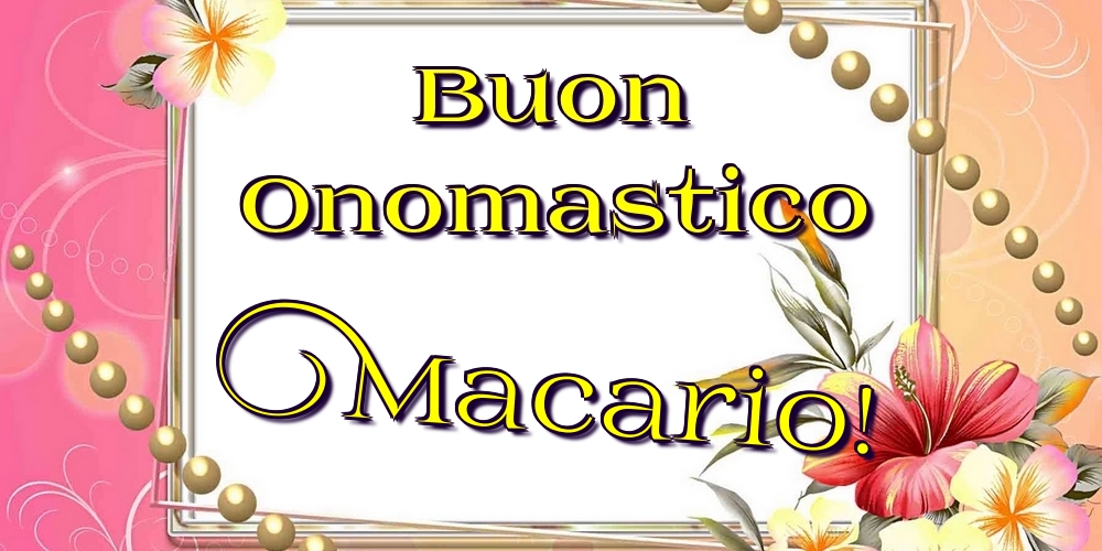 Buon Onomastico Macario! - Cartoline onomastico con fiori