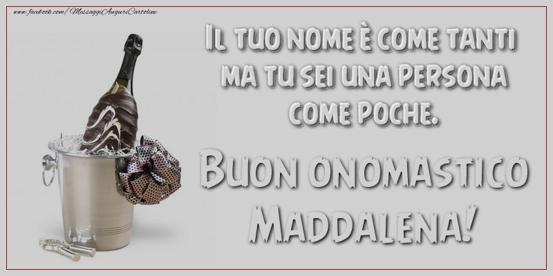 Il tuo nome è come tanti ma tu sei una persona come poche. Buon onomastico, Maddalena - Cartoline onomastico con champagne