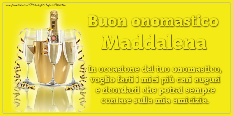 Buon onomastico Maddalena. In occasione del tuo onomastico, voglio farti i miei più cari auguri e ricordarti che potrai sempre contare sulla mia amicizia. - Cartoline onomastico con champagne