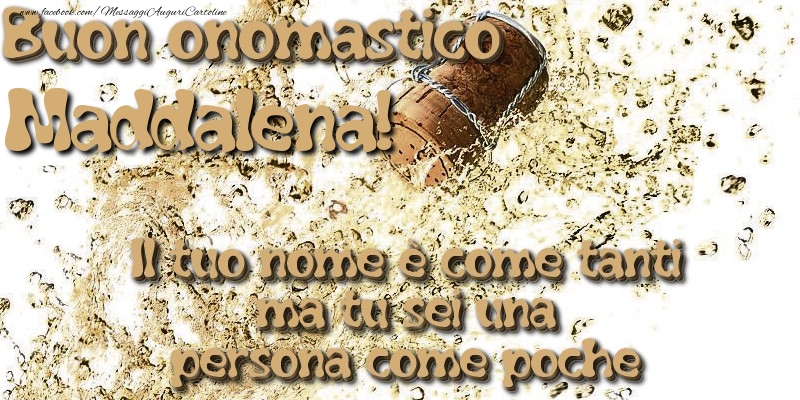 Il tuo nome è come tanti ma tu sei una persona come poche. Buon onomastico Maddalena - Cartoline onomastico con champagne