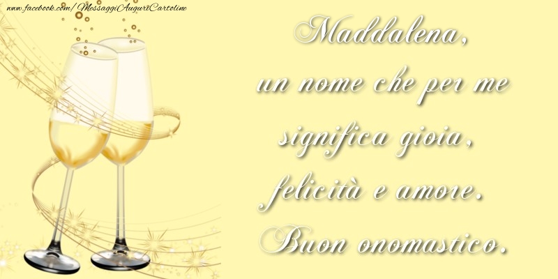 Maddalena, un nome che per me significa gioia, felicità e amore. Buon onomastico. - Cartoline onomastico con champagne