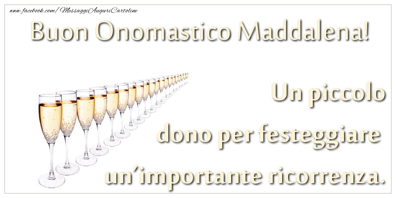 Un piccolo dono per festeggiare un’importante ricorrenza. Buon onomastico Maddalena! - Cartoline onomastico con champagne