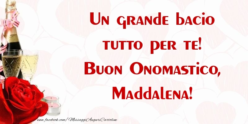 Un grande bacio tutto per te! Buon Onomastico, Maddalena - Cartoline onomastico con champagne