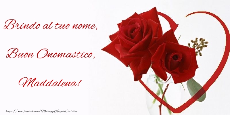 Brindo al tuo nome, Buon Onomastico, Maddalena - Cartoline onomastico con rose