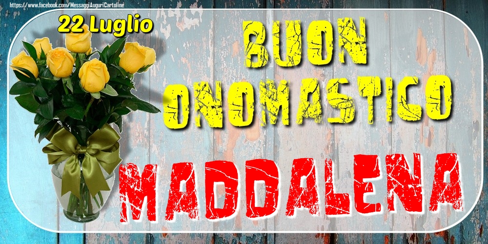 22 Luglio - Buon Onomastico Maddalena! - Cartoline onomastico