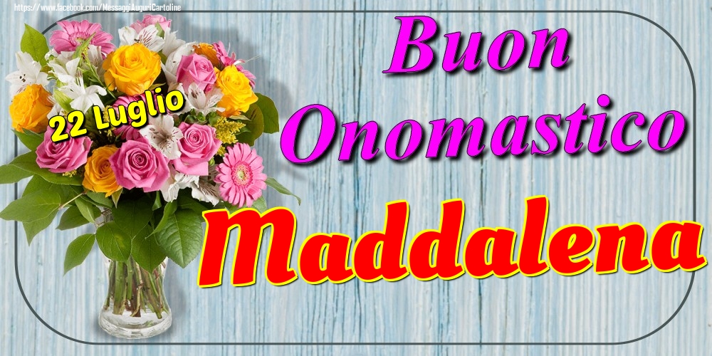 22 Luglio - Buon Onomastico Maddalena! - Cartoline onomastico