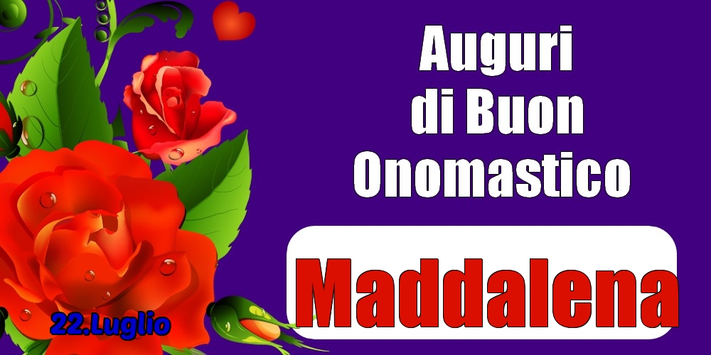 22.Luglio - Auguri di Buon Onomastico  Maddalena! - Cartoline onomastico