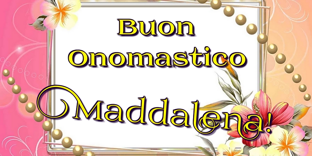 Buon Onomastico Maddalena! - Cartoline onomastico con fiori