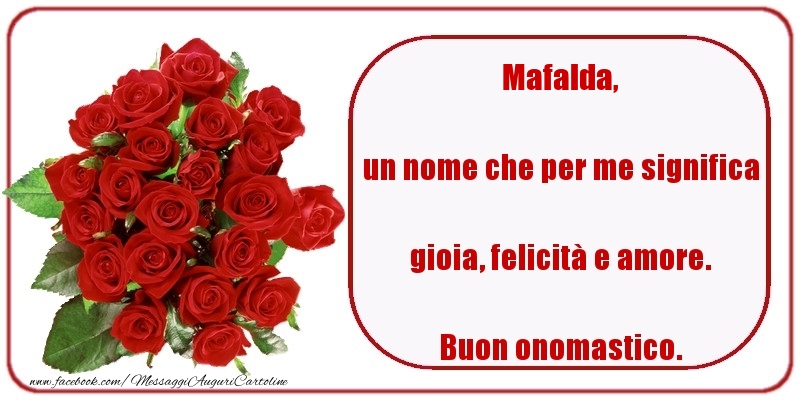 un nome che per me significa gioia, felicità e amore. Buon onomastico. Mafalda - Cartoline onomastico con rose