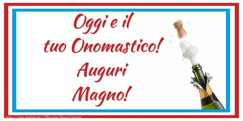 Oggi e il tuo Onomastico! Auguri Magno! - Cartoline onomastico con champagne